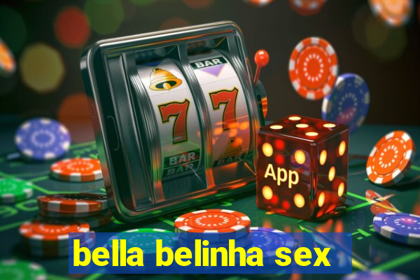 bella belinha sex